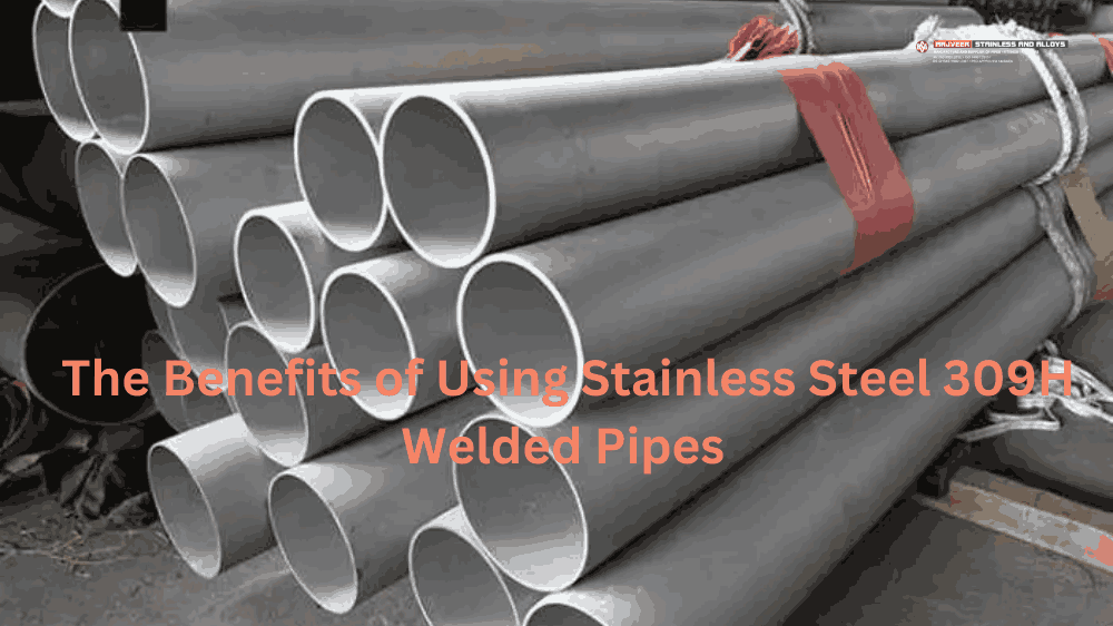 The Benefits of Using Stainless Steel 309H Welded Pipes